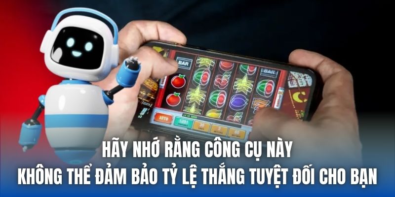 Hãy nhớ rằng công cụ này không thể đảm bảo tỷ lệ thắng tuyệt đối cho bạn
