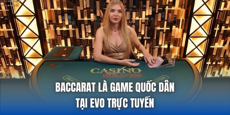 Baccarat là game quốc dân tại EVO trực tuyến