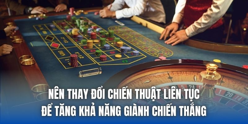 Nên thay đổi chiến thuật liên tục để tăng khả năng giành chiến thắng
