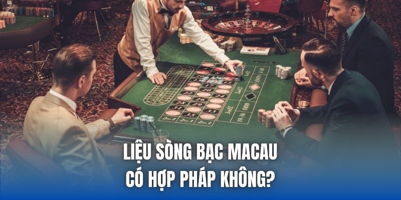 Liệu sòng bạc Macau có hợp pháp không?