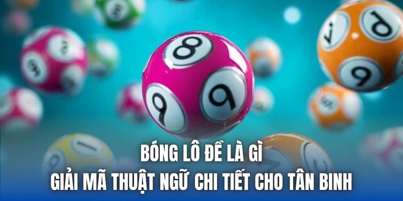 Bóng Lô Đề Là Gì | Giải Mã Thuật Ngữ Chi Tiết Cho Tân Binh