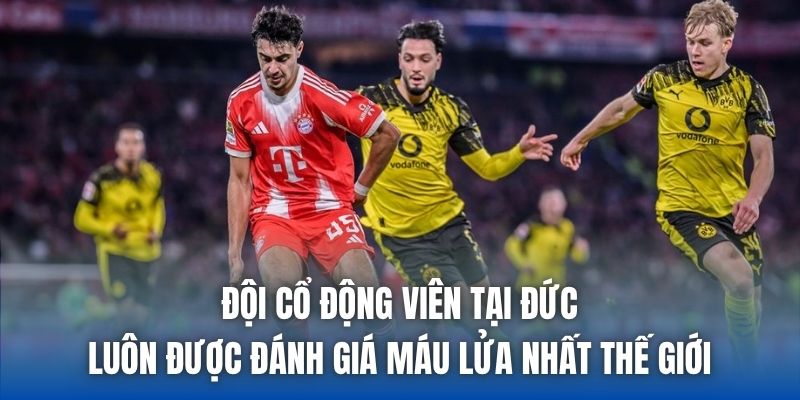 Đội cổ động viên tại Đức luôn được đánh giá máu lửa nhất thế giới