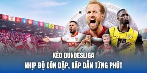 Kèo Bundesliga | Nhịp Độ Dồn Dập, Hấp Dẫn Từng Phút