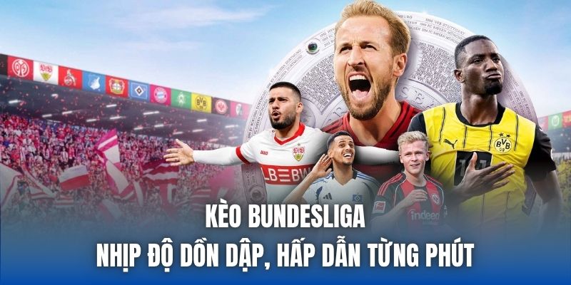 Kèo Bundesliga | Nhịp Độ Dồn Dập, Hấp Dẫn Từng Phút
