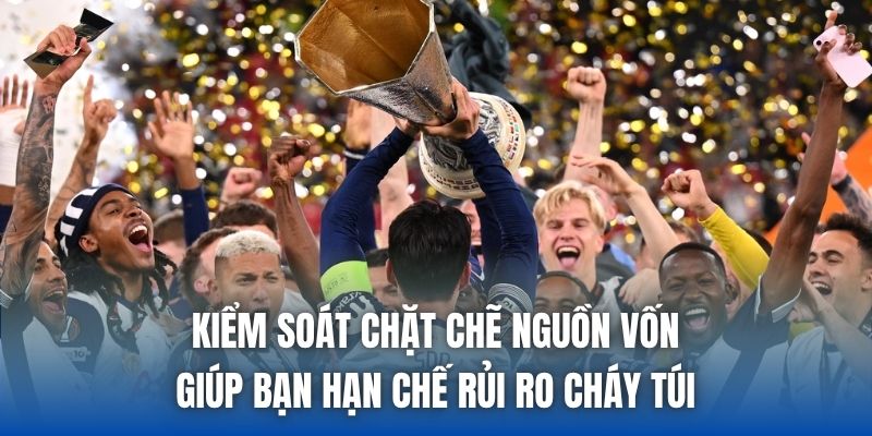 Kiểm soát chặt chẽ nguồn vốn giúp bạn hạn chế rủi ro cháy túi