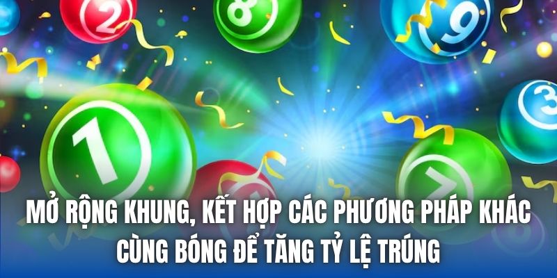 Mở rộng khung, kết hợp các phương pháp khác cùng bóng để tăng tỷ lệ trúng