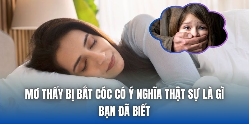 Mơ Thấy Bị Bắt Cóc Có Ý Nghĩa Thật Sự Là Gì Bạn Đã Biết