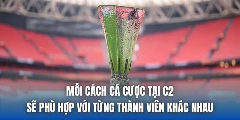 Mỗi cách cá cược tại C2 sẽ phù hợp với từng thành viên khác nhau