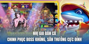 Nhị Gia Bắn Cá | Chinh Phục Boss Khủng, Săn Thưởng Cực Đỉnh