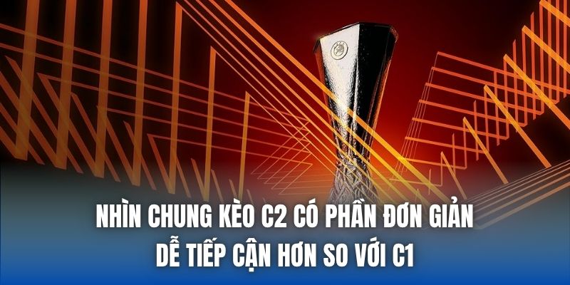 Nhìn chung kèo C2 có phần đơn giản, dễ tiếp cận hơn so với C1
