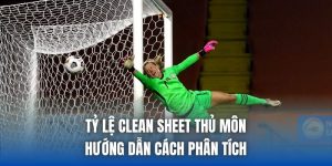 Tỷ Lệ Clean Sheet Thủ Môn - Hướng Dẫn Cách Phân Tích