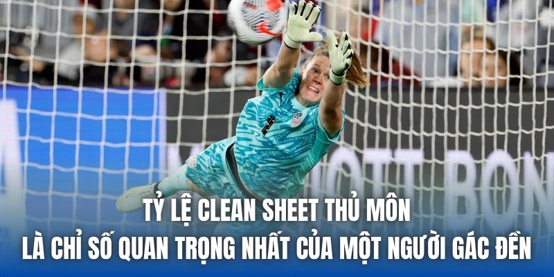 Tỷ lệ clean sheet thủ môn là chỉ số quan trọng nhất của một người gác đền