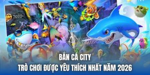 Bắn Cá City | Trò Chơi Được Yêu Thích Nhất Năm 2026