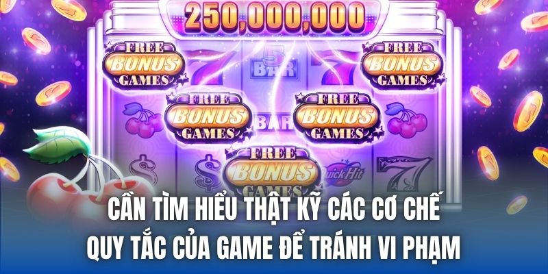 Cần tìm hiểu thật kỹ các cơ chế, quy tắc của game để tránh vi phạm