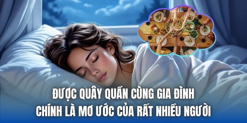 Được quây quần cùng gia đình chính là mơ ước của rất nhiều người
