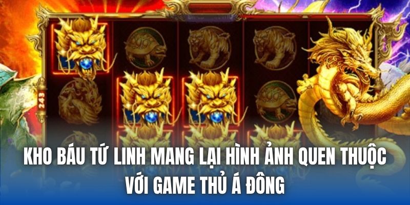 Kho Báu Tứ Linh mang lại hình ảnh quen thuộc với game thủ Á Đông