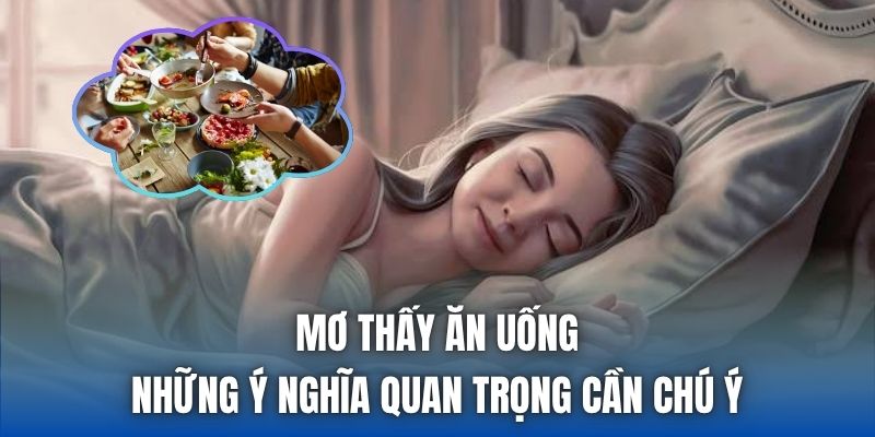 Mơ Thấy Ăn Uống | Những Ý Nghĩa Quan Trọng Cần Chú Ý