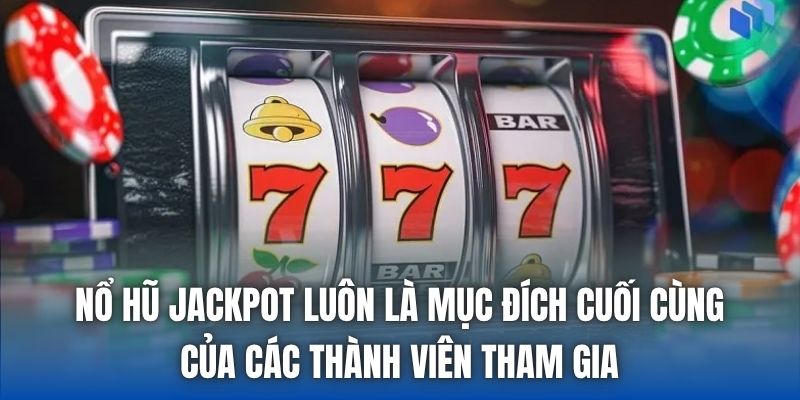 Nổ hũ jackpot luôn là mục đích cuối cùng của các thành viên tham gia
