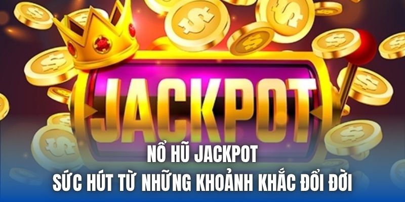 Nổ Hũ Jackpot | Sức Hút Từ Những Khoảnh Khắc Đổi Đời
