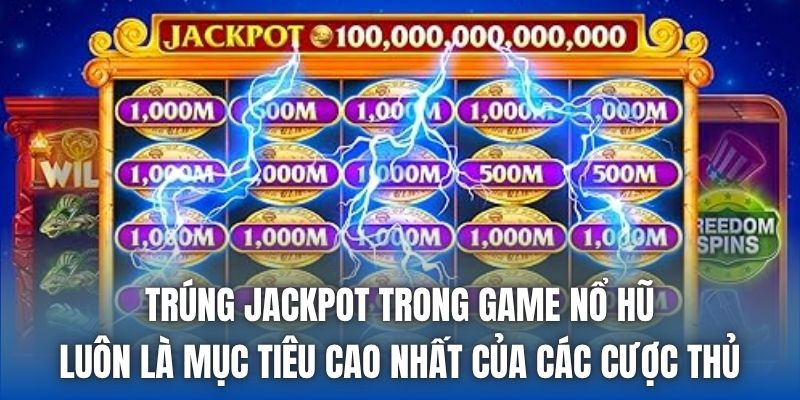 Trúng jackpot trong game nổ hũ luôn là mục tiêu cao nhất của các cược thủ