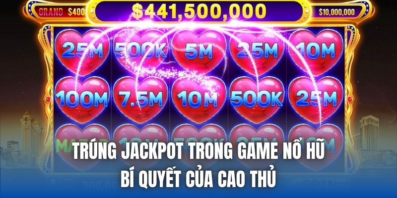 Trúng Jackpot Trong Game Nổ Hũ | Bí Quyết Của Cao Thủ