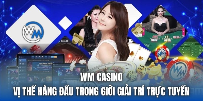 WM Casino | Vị Thế Hàng Đầu Trong Giới Giải Trí Trực Tuyến