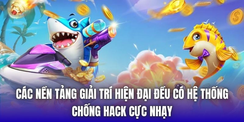 Các nền tảng giải trí hiện đại đều có hệ thống chống hack cực nhạy