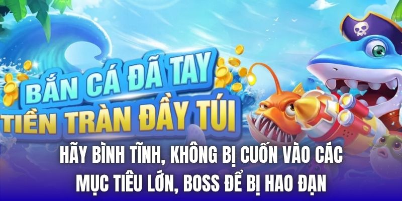 Hãy bình tĩnh, không bị cuốn vào các mục tiêu lớn, boss để bị hao đạn
