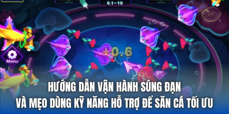 Hướng dẫn vận hành súng đạn và mẹo dùng kỹ năng hỗ trợ để săn cá tối ưu