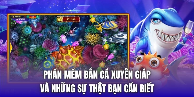 Phần Mềm Bắn Cá Xuyên Giáp Và Những Sự Thật Bạn Cần Biết