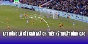 Tạt Bóng Là Gì | Giải Mã Chi Tiết Kỹ Thuật Đỉnh Cao